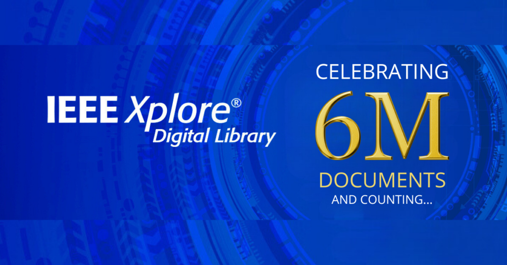 IEEE <i>Xplore</i>® Digital Library Reaches New Milestone: Six Million Documents